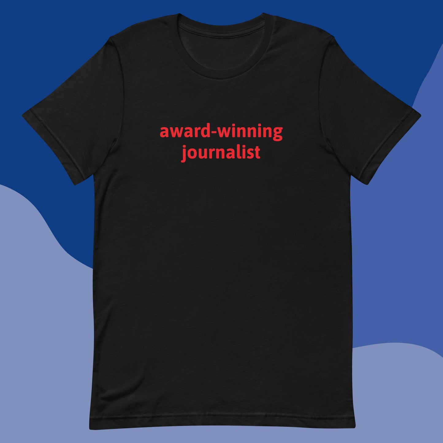 Award-winning journalist unisex t-shirt
