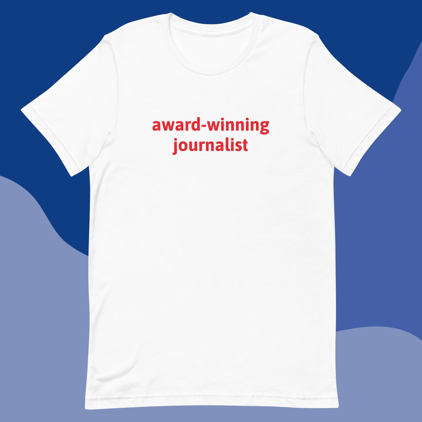 Award-winning journalist unisex t-shirt