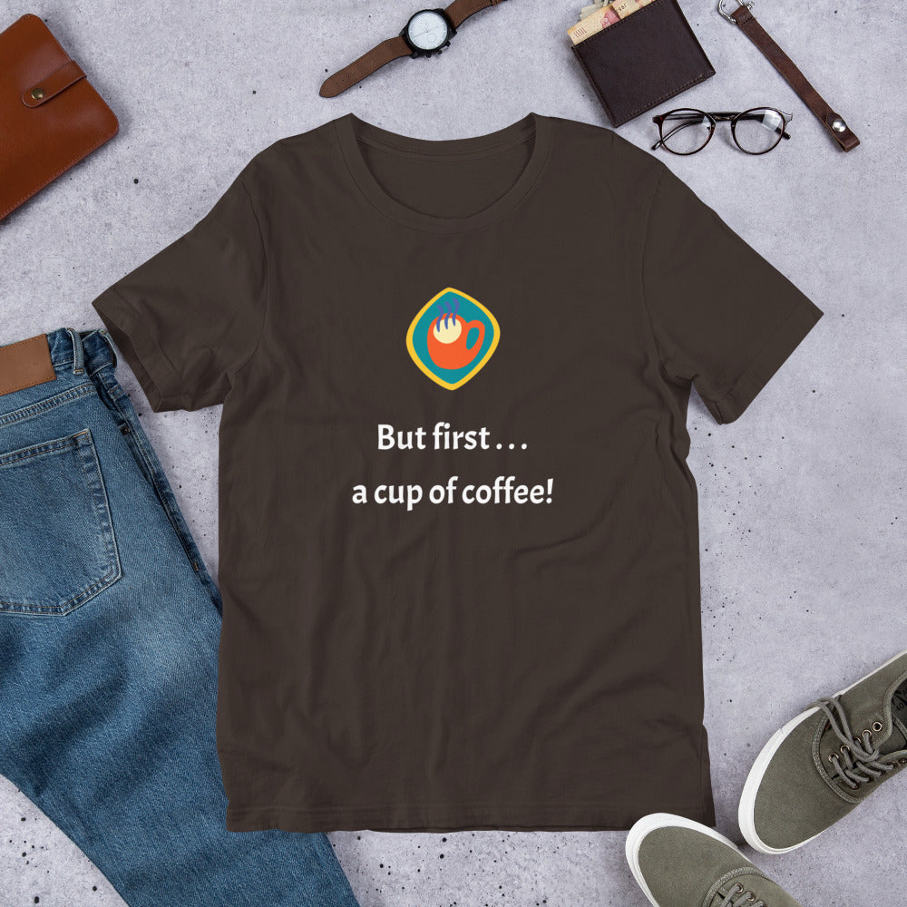 But first . . . a cup of coffee! Unisex t-shirt