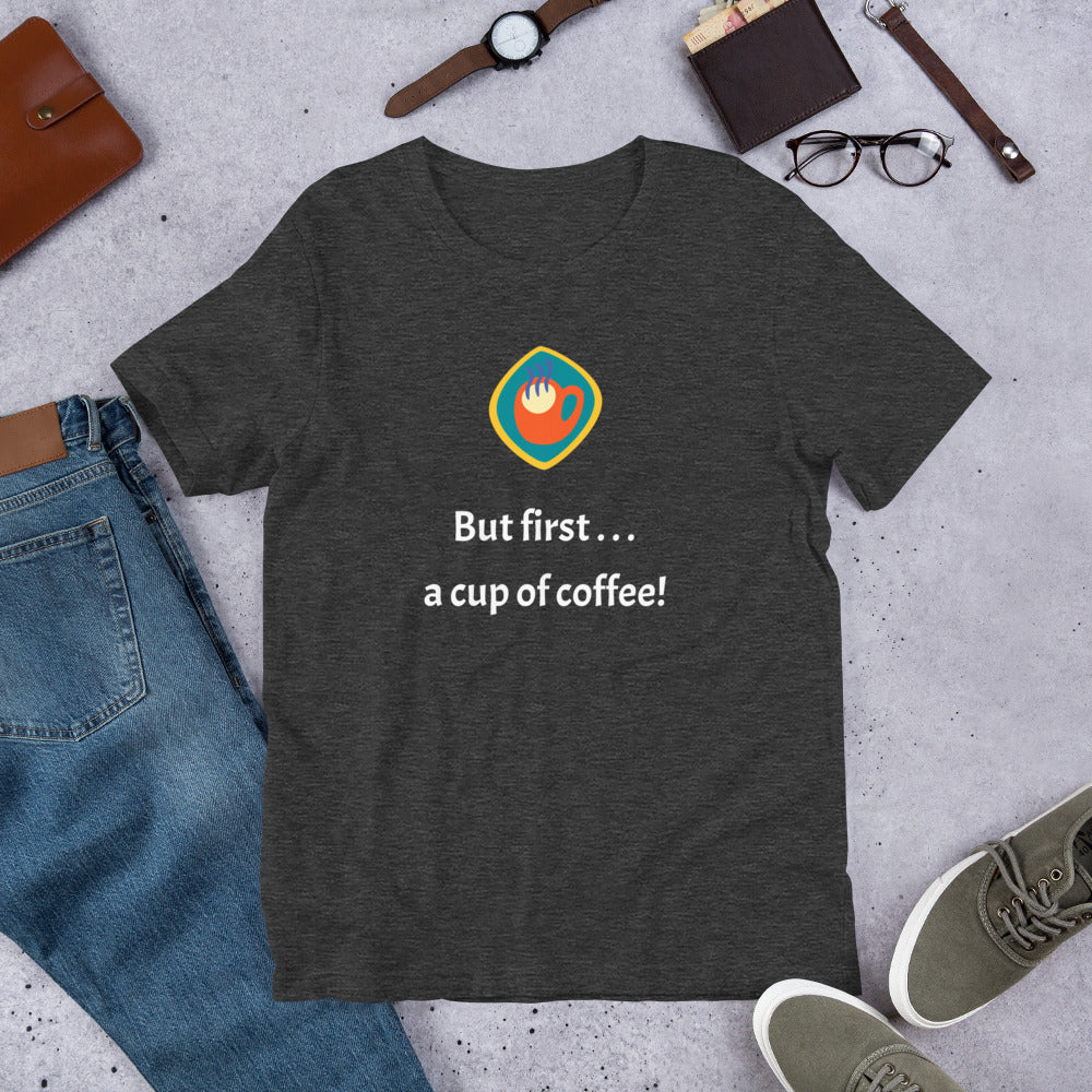 But first . . . a cup of coffee! Unisex t-shirt