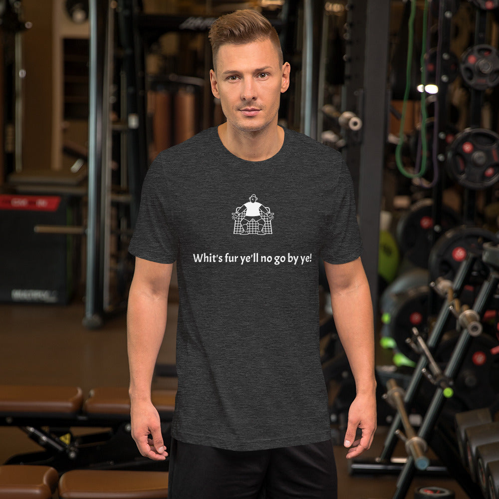 Whit's fur ye'll no go by ye! Unisex t-shirt