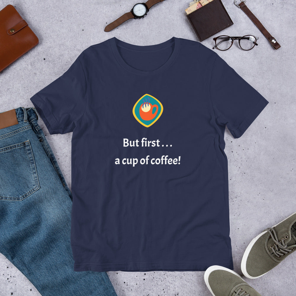 But first . . . a cup of coffee! Unisex t-shirt