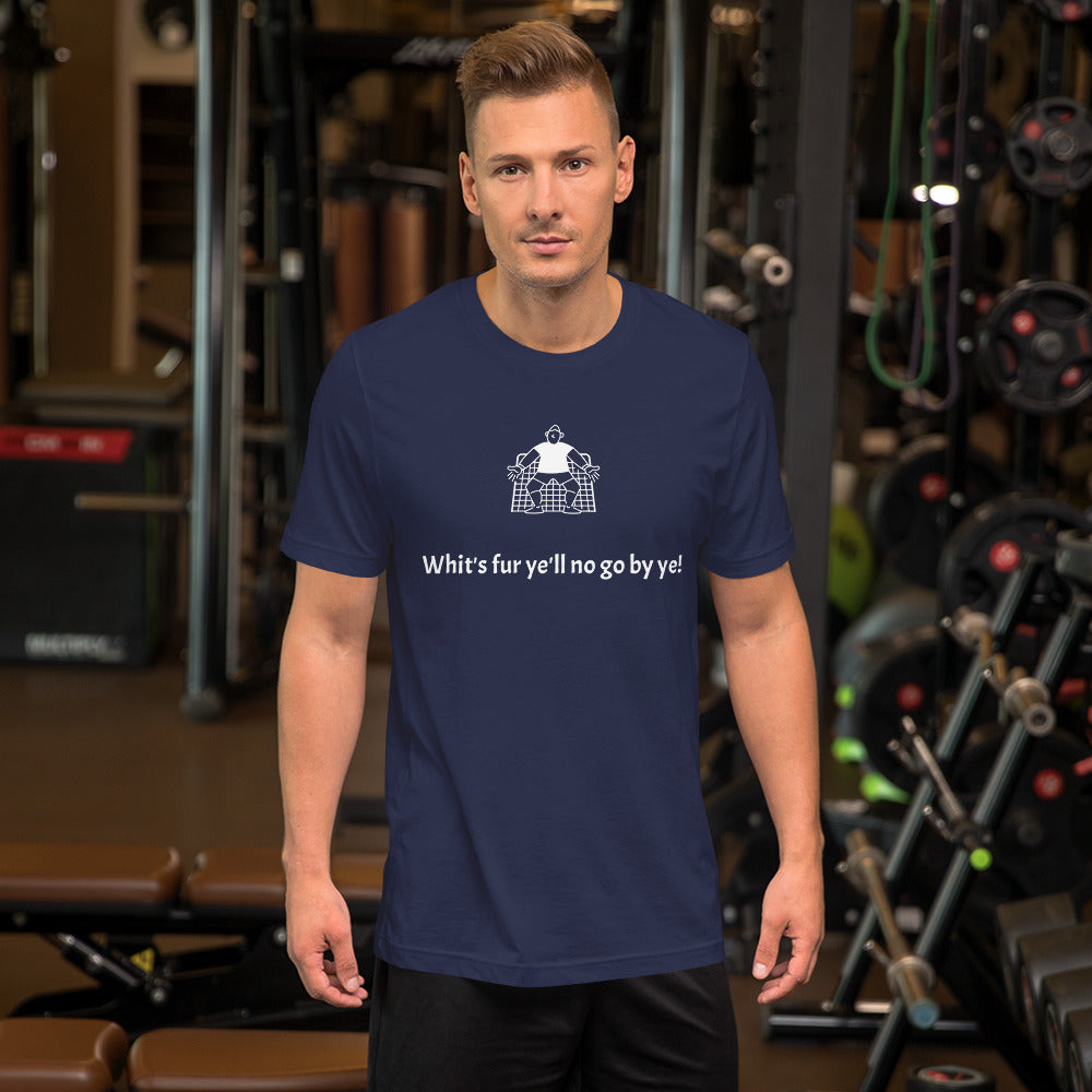 Whit's fur ye'll no go by ye! Unisex t-shirt