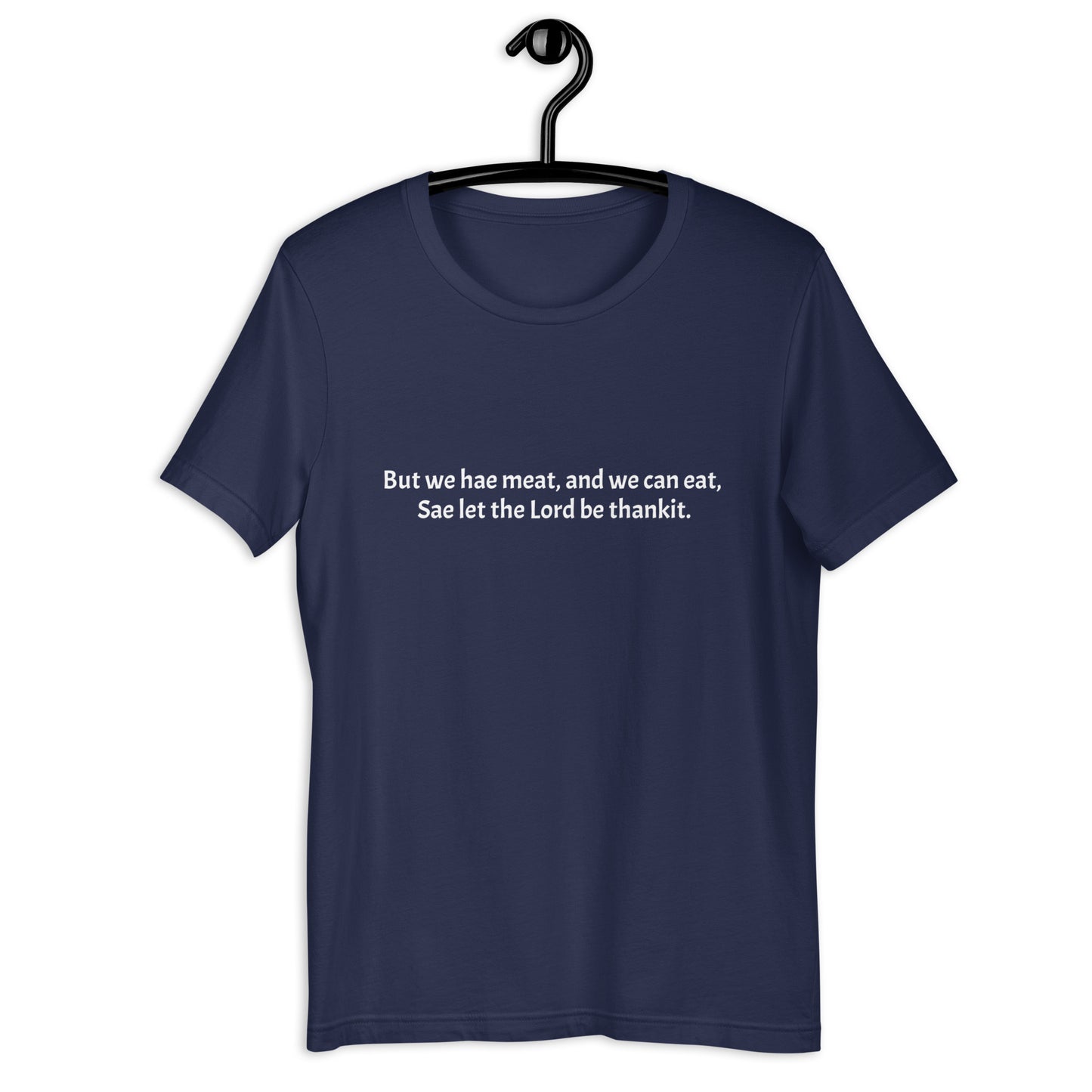 But we hae meat, and we can eat, Sae let the Lord be thankit. Unisex t-shirt.