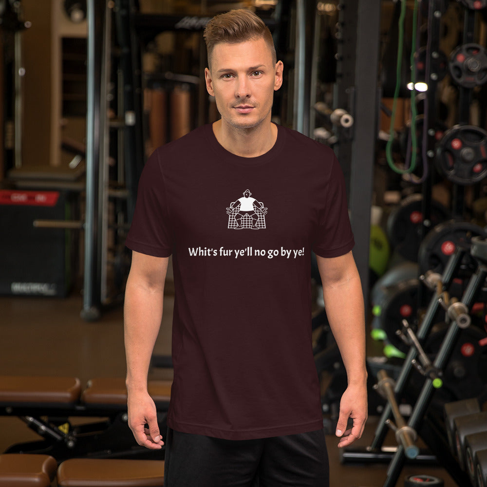 Whit's fur ye'll no go by ye! Unisex t-shirt