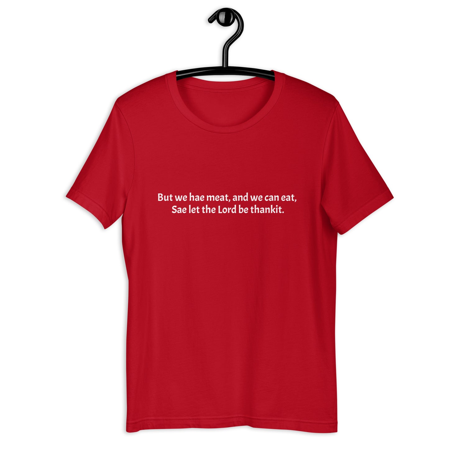 But we hae meat, and we can eat, Sae let the Lord be thankit. Unisex t-shirt.