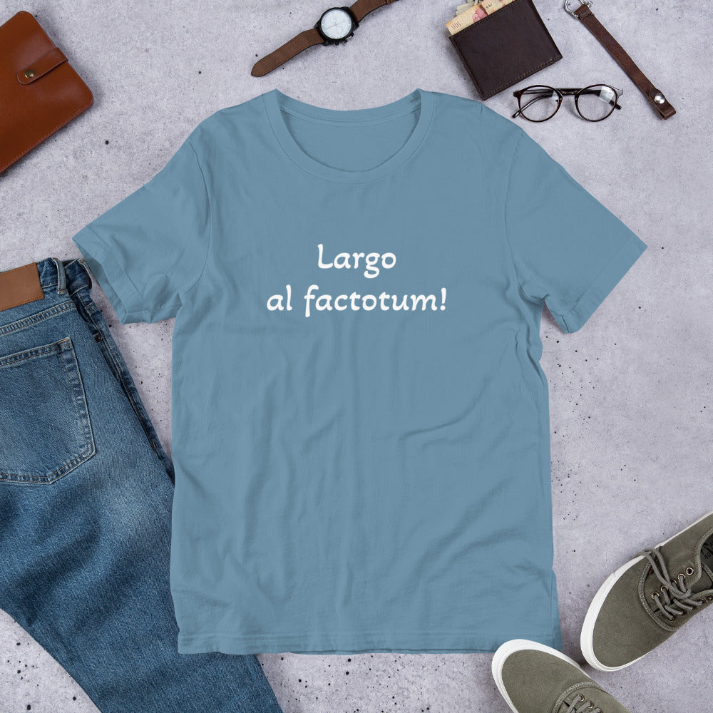 Largo al factotum! unisex t-shirt