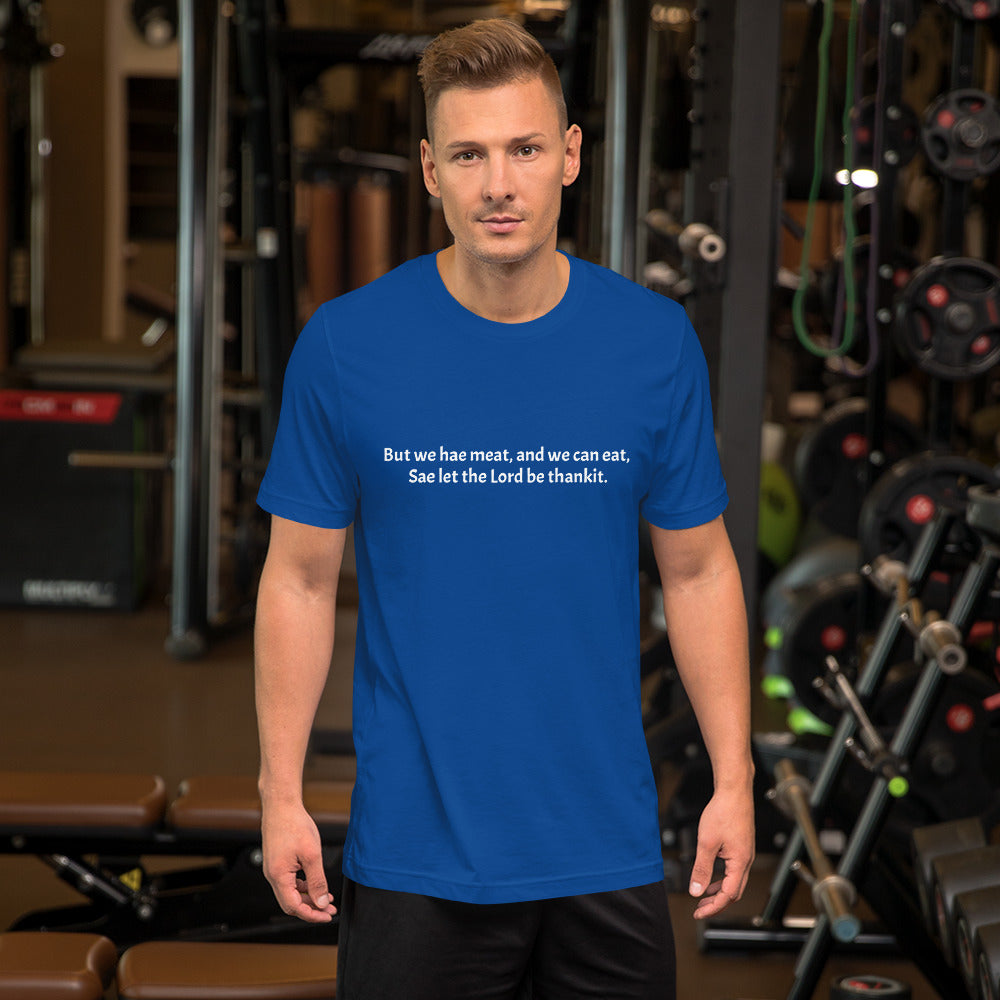 But we hae meat, and we can eat, Sae let the Lord be thankit. Unisex t-shirt.