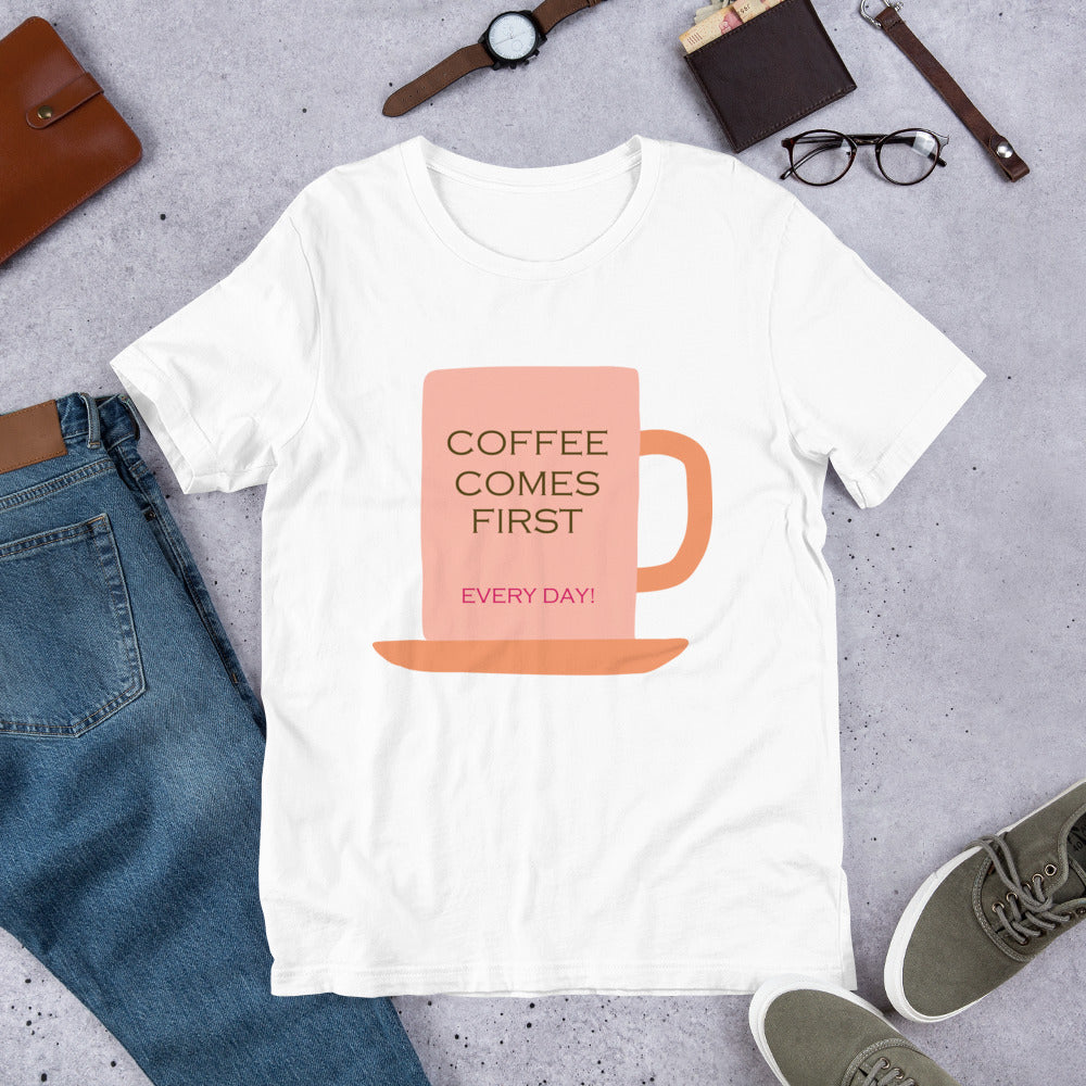 Coffee comes first every day! Unisex t-shirt