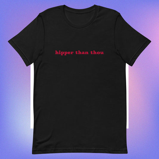 hipper than thou unisex t-shirt
