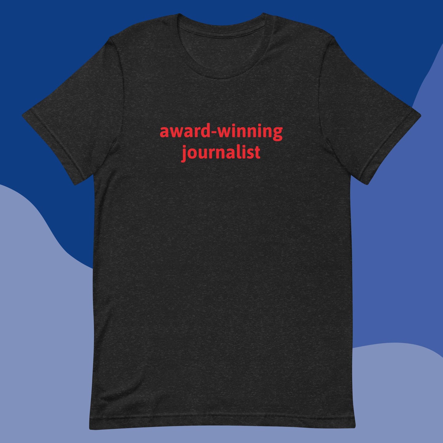 Award-winning journalist unisex t-shirt