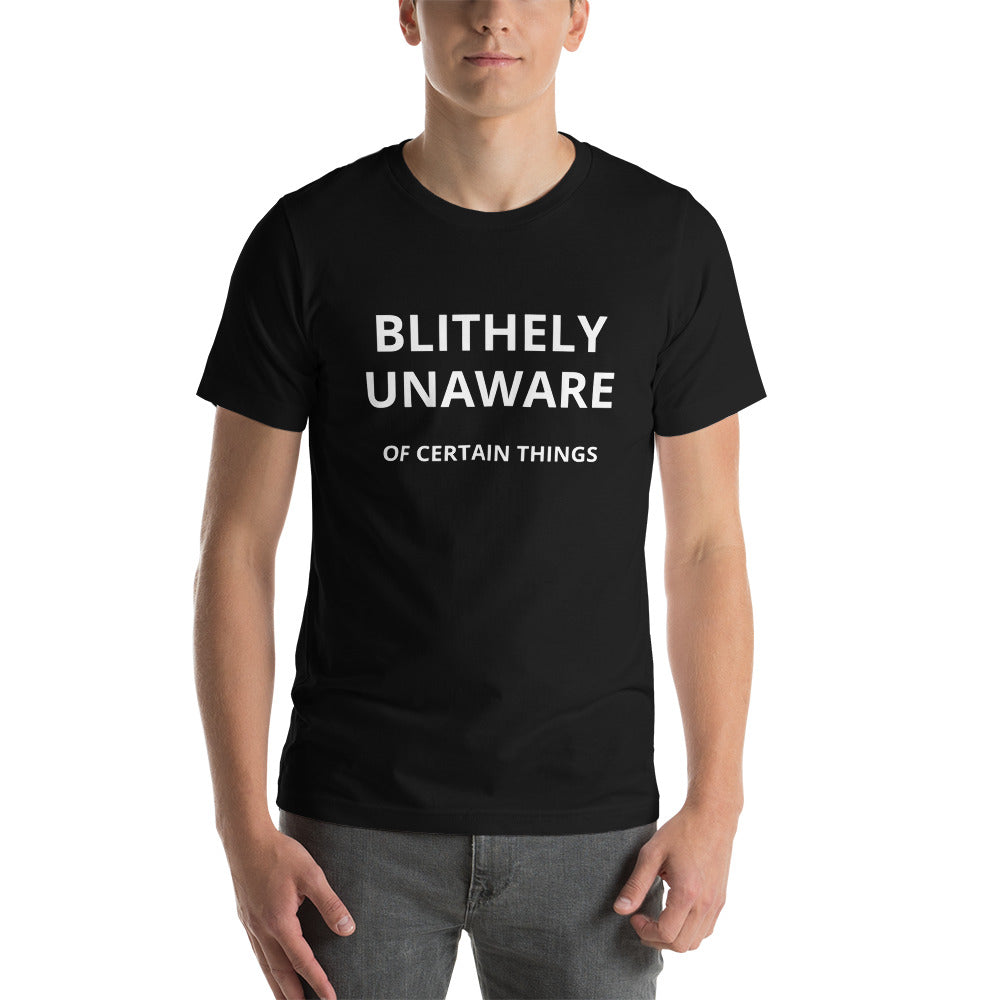 Blithely unaware of certain things Unisex t-shirt
