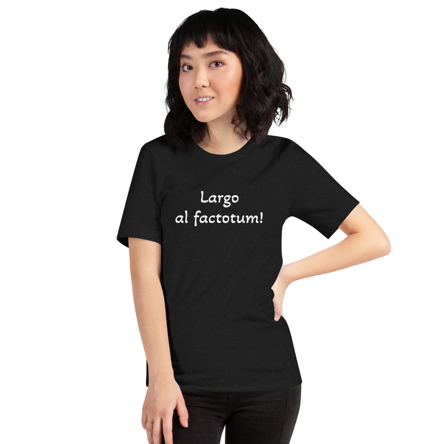 Largo al factotum! unisex t-shirt