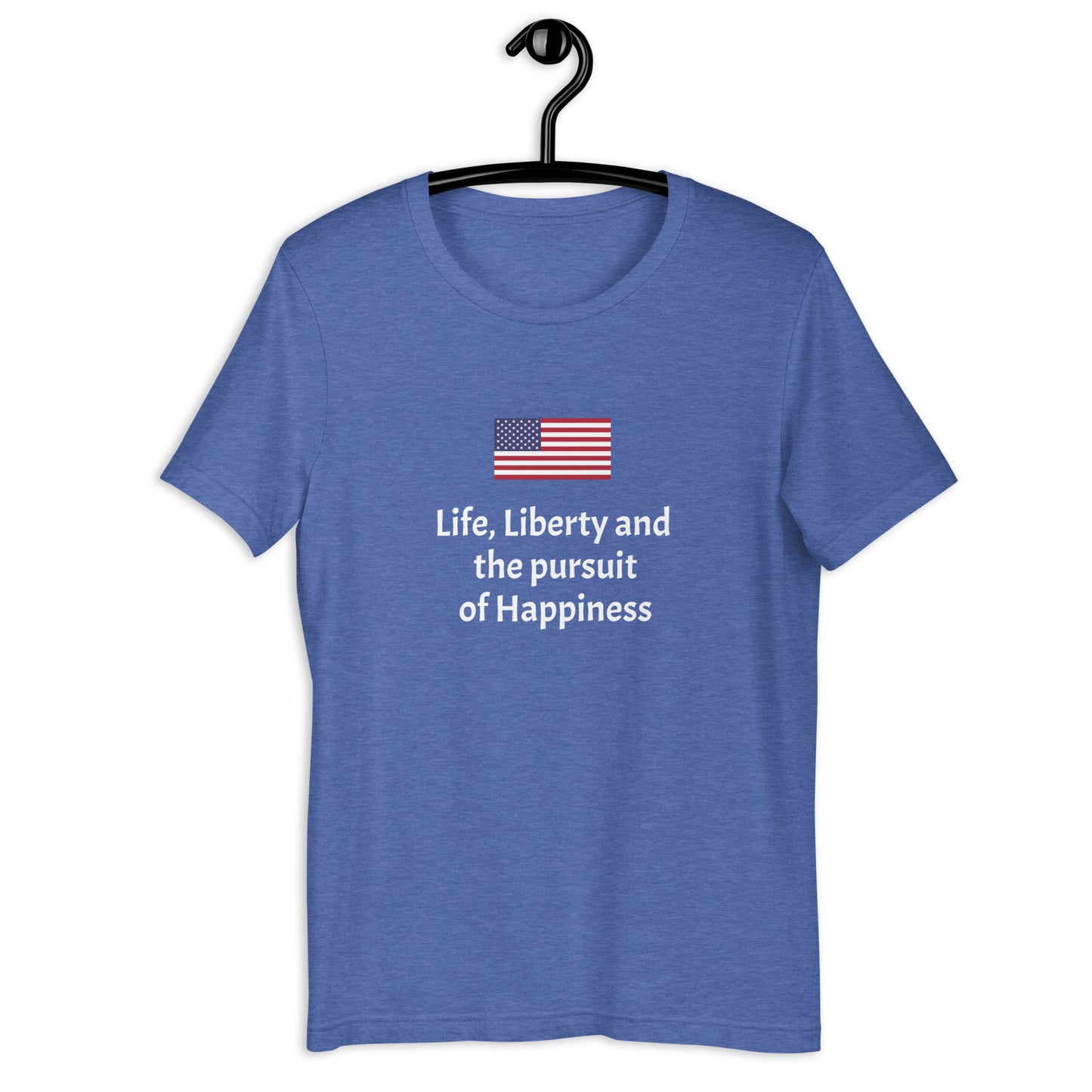 Life, Liberty and the pursuit of Happiness unisex t-shirt