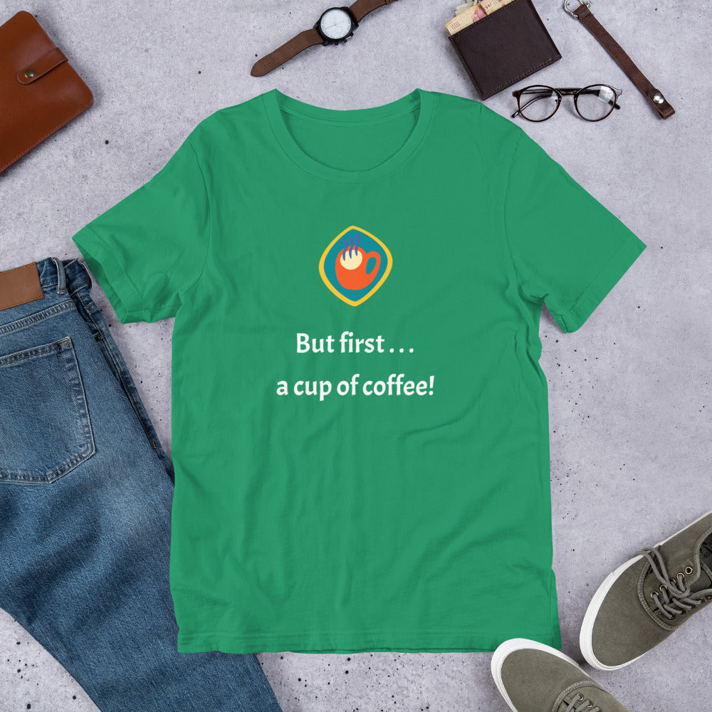 But first . . . a cup of coffee!  Unisex t-shirt