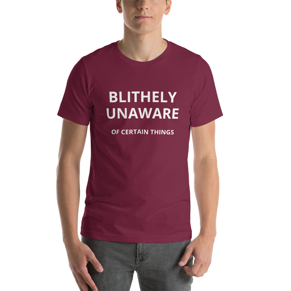 Blithely unaware of certain things Unisex t-shirt