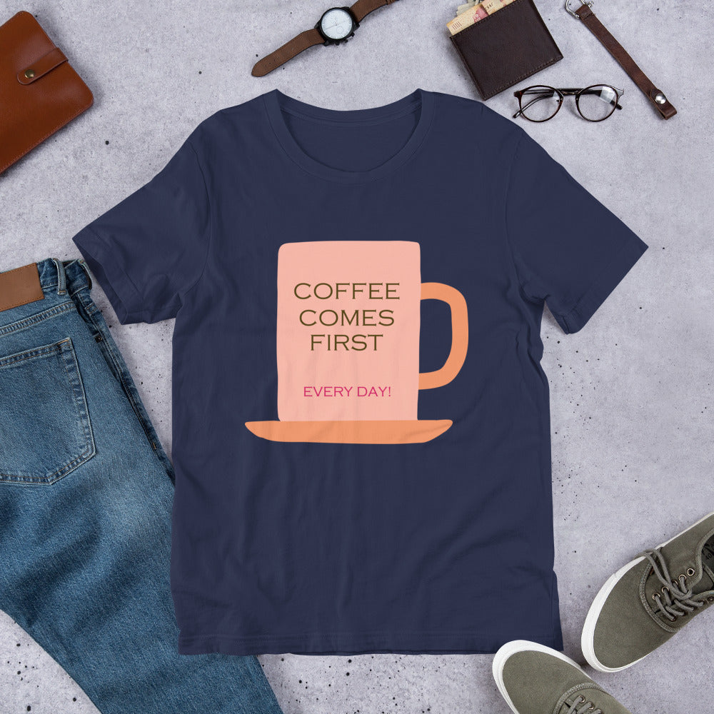 Coffee comes first every day! Unisex t-shirt