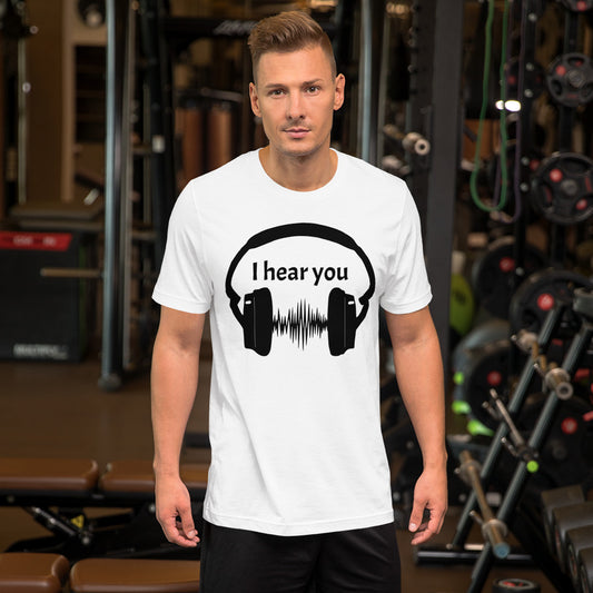 I hear you Unisex t-shirt