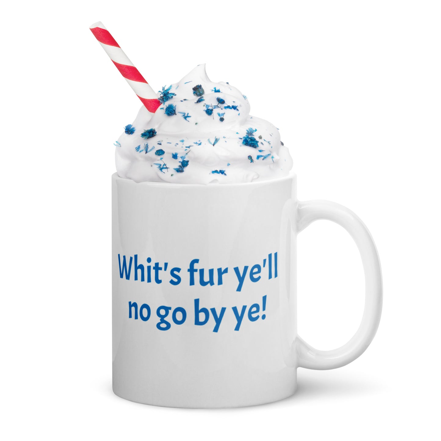 Whit's fur ye'll no go by ye!  -- white glossy mug